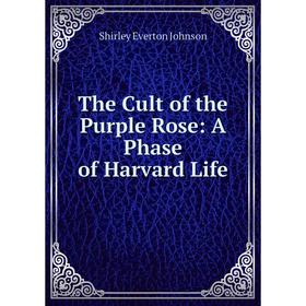 

Книга The Cult of the Purple Rose: A Phase of Harvard Life