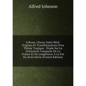 

Книга Lafosse, Otway, Saint-Réal: Origines Et Transformations D'un Thème Tragique: Étude Sur La Littérature