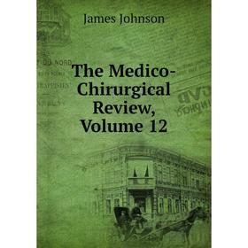 

Книга The Medico-Chirurgical Review, Volume 12