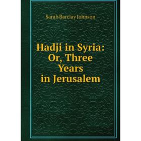 

Книга Hadji in Syria: Or, Three Years in Jerusalem