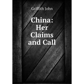

Книга China: Her Claims and Call