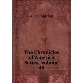 

Книга The Chronicles of America Series, Volume 48