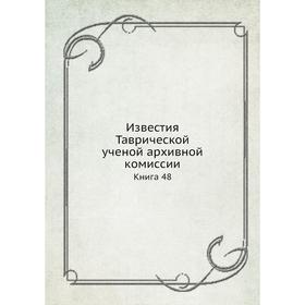 

Известия Таврической ученой архивной комиссии. Книга 48