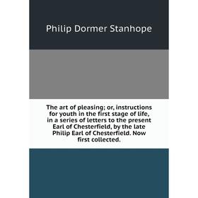 

Книга The art of pleasing; or, instructions for youth in the first stage of life, in a series of letters to the present Earl of Chesterfield, by the l