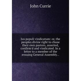 

Книга Jus populi vindicatum: or the peoples divine right to chuse their own pastors, asserted, confirm'd and vindicated. In a letter to a member of th