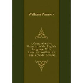 

Книга A Comprehensive Grammar of the English Language: With Exercises: Written in a Familiar Style: Accomp