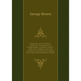 

Книга George Brown, D. D. Pioneer-missionary and explorer, an autobiography; a narrative of forty-eight years' residence and travel in Samoa, New Brit