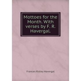 

Книга Mottoes for the Month With verses by F R Havergal