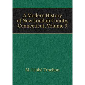 

Книга A Modern History of New London County, Connecticut, Volume 3