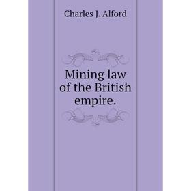 

Книга Mining law of the British empire