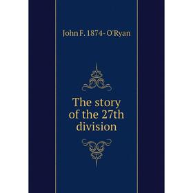 

Книга The story of the 27th division