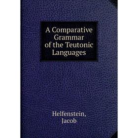 

Книга A Comparative Grammar of the Teutonic Languages