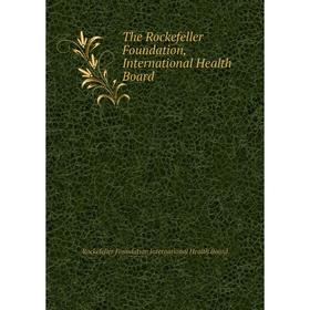 

Книга The Rockefeller Foundation, International Health Board