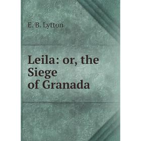 

Книга Leila: or the Siege of Granada
