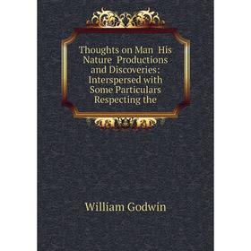 

Книга Thoughts on Man His Nature Productions and Discoveries: Interspersed with Some Particulars Respecting the