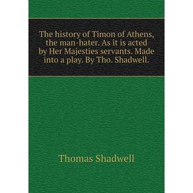 

Книга The history of Timon of Athens, the man-hater. As it is acted by Her Majesties servants. Made into a play. By Tho. Shadwell.