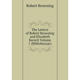 

Книга The Letters of Robert Browning and Elizabeth Barrett Volume 1 (Bibliobazaar)