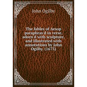 

Книга The fables of Aesop paraphras'd in verse, adorn'd with sculpture, and illustrated with annotations by John Ogilby. (1673)