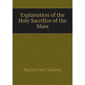

Книга Explanation of the Holy Sacrifice of the Mass