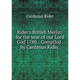 

Книга Rider's British Merlin: for the year of our Lord God 1780.. Compiled. by Cardanus Rider.