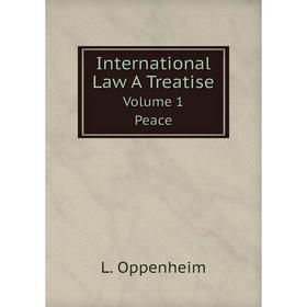 

Книга International Law A Treatise Volume 1. Peace