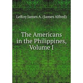 

Книга The Americans in the Philippines, Volume I