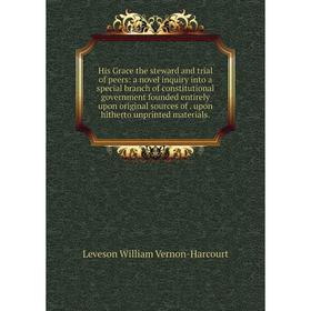 

Книга His Grace the steward and trial of peers: a novel inquiry into a special branch of constitutional government founded entirely upon original sour