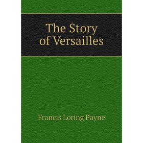 

Книга The Story of Versailles