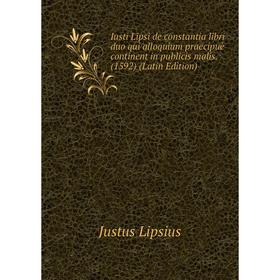

Книга Iusti Lipsi de constantia libri duo qui alloquium praecipuè continent in publicis malis. (1592) (Latin Edition)