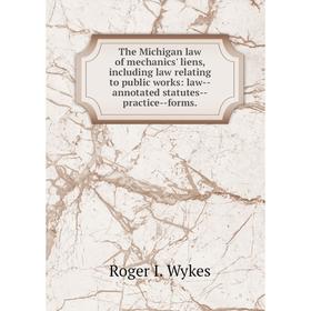 

Книга The Michigan law of mechanics' liens, including law relating to public works: law-annotated statutes-practice-forms.