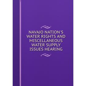 

Книга NAVAJO NATION'S WATER RIGHTS AND MISCELLANEOUS WATER SUPPLY ISSUES HEARING