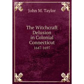 

Книга The Witchcraft Delusion in Colonial Connecticut 1647-1697
