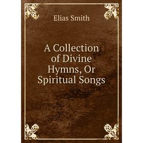 

Книга A Collection of Divine Hymns, Or Spiritual Songs