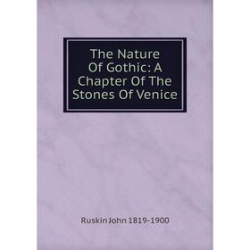 

Книга The Nature Of Gothic: A Chapter Of The Stones Of Venice