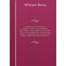 

Книга A History of Framingham, Massachusetts: Including the Plantation, from 1640 to the Present Time, with an Appendix, Containing a Notice of Sudbur