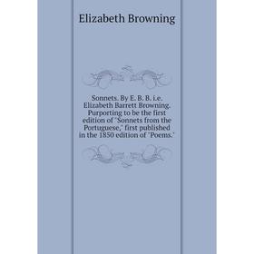 

Книга Sonnets. By E. B. B. i. e. Elizabeth Barrett Browning. Purporting to be the first edition of Sonnets from the Portuguese, first published in the