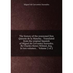 

Книга The history of the renowned Don Quixote de la Mancha.. Translated from the original Spanish of Miguel de Cervantes Saavedra. By Charles Henry Wi