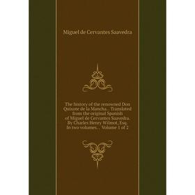 

Книга The history of the renowned Don Quixote de la Mancha.. Translated from the original Spanish of Miguel de Cervantes Saavedra. By Charles Henry Wi