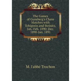 

Книга The Games of Gunsberg's Chess Matches with Tchigorin and Steinitz, Jan. -Feb. 1890; Dec. 1890-Jan. 1891