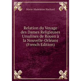 

Книга Relation du Voyage des Dames Religieuses Ursulines de Rouen à la Nouvelle-Orléans (French Edition)