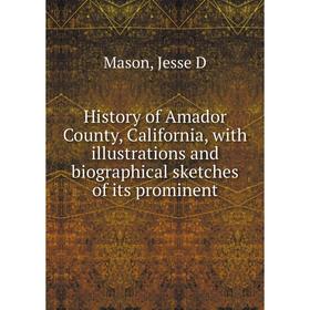 

Книга History of Amador County, California, with illustrations and biographical sketches of its prominent