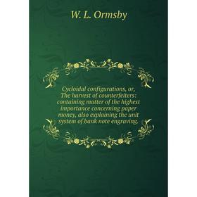 

Книга Cycloidal configurations, or, The harvest of counterfeiters: containing matter of the highest importance concerning paper money, also explaining