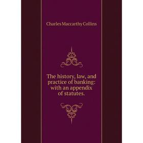 

Книга The history, law, and practice of banking: with an appendix of statutes.