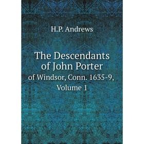 

Книга The Descendants of John Porter of Windsor, Conn. 1635-9, Volume 1