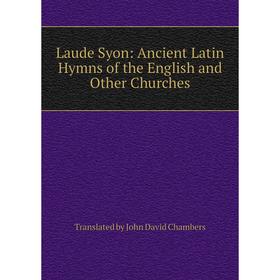 

Книга Laude Syon: Ancient Latin Hymns of the English and Other Churches