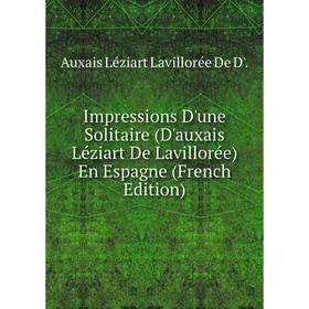 

Книга Impressions D'une Solitaire (D'auxais Léziart De Lavillorée) En Espagne (French Edition)