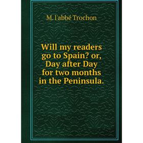 

Книга Will my readers go to Spain or, Day after Day for two months in the Peninsula.