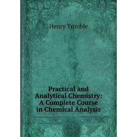

Книга Practical and Analytical Chemistry: A Complete Course in Chemical Analysis