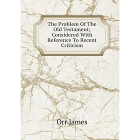 

Книга The Problem Of The Old Testament; Considered With Reference To Recent Criticism