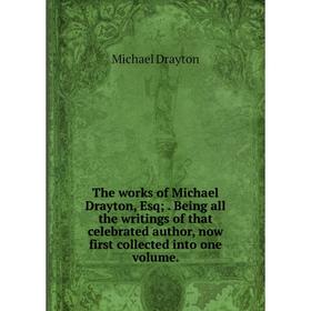 

Книга The works of Michael Drayton, Esq;. Being all the writings of that celebrated author, now first collected into one volume.